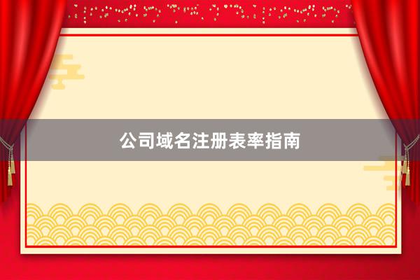 公司域名注册表率指南