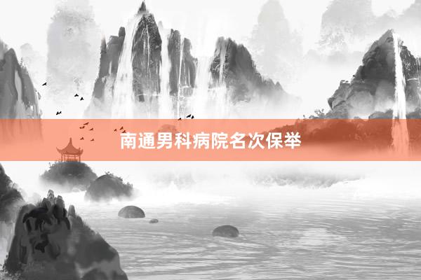 南通男科病院名次保举