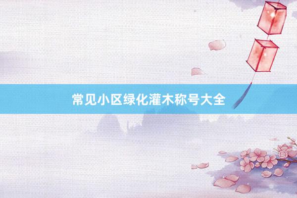 常见小区绿化灌木称号大全